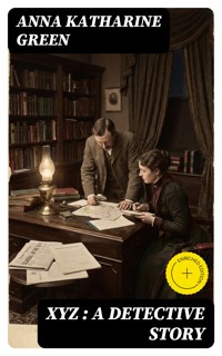 XYZ : A Detective Story - Anna Katharine Green - E-Book