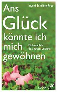 Ans Glück könnte ich mich gewöhnen - Ingrid Schilling-Frey - E-Book