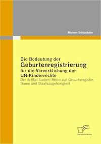Die Bedeutung der Geburtenregistrierung für die Verwirklichung der UN-Kinderrechte - Mareen Schöndube - E-Book