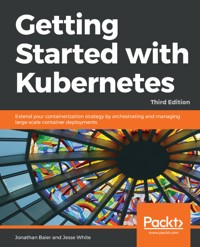 Getting Started with Kubernetes, - Jonathan Baier - E-Book