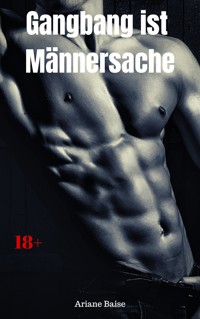 Gangbang ist Männersache - Ariane Baise - E-Book