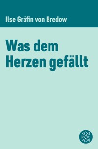 Was dem Herzen gefällt - Ilse Gräfin von Bredow - E-Book