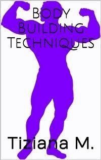 Body Building Techniques - Tiziana M. - E-Book