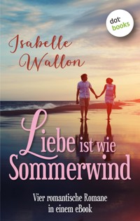 Liebe ist wie Sommerwind: Preishit - vier romantische Romane in einem eBook - Isabelle Wallon - E-Book