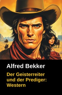 Der Geisterreiter und der Prediger - Alfred Bekker - E-Book