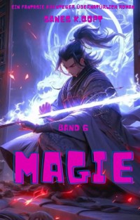 Magie:Ein Fantasie Abenteuer übernatürlich Roman(Band 6) - Sanes K.Qopt - E-Book