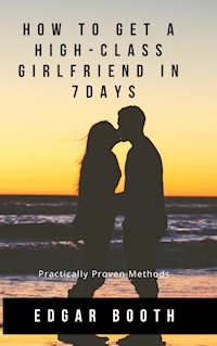 How To Get A High-class Girlfriend in Seven Days. Practically Proven Methods - EDGAR BOOTH - E-Book