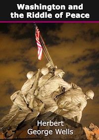 Washington and the Riddle of Peace - Herbert George Wells - E-Book