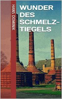 Wunder des Schmelztiegels - Hans  Dominik - E-Book