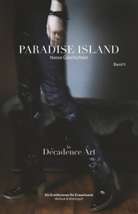 Paradise Island - Nasse Geschichten: Band II - Décadence Art - E-Book
