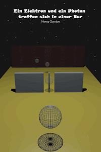 Ein Elektron und ein Photon treffen sich in einer Bar - Homa Guyston - E-Book
