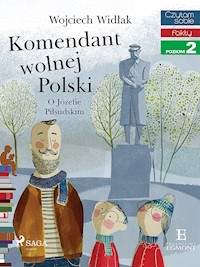 Komendant Wolnej Polski - O Józefie Piłsudskim - Wojciech Widłak - E-Book