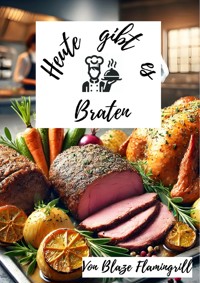 Heute gibt es - Braten - Blaze Flamingrill - E-Book