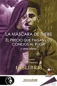 La máscara de Thebe, El precio que pagan los conejos al rugir, y otros relatos - Lisardo Suárez - E-Book
