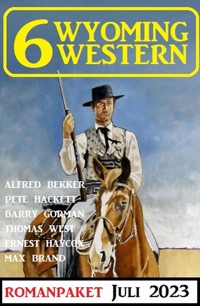 6 Wyoming Western Juli 2023 - Alfred Bekker - E-Book