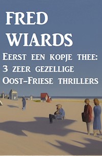 Eerst een kopje thee: 3 zeer gezellige Oost-Friese thrillers - Fred Wiards - E-Book