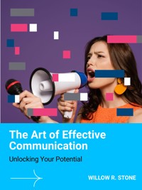 The Art of Effective Communication - Willow R. Stone - E-Book