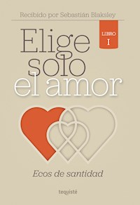 Elige solo el amor: Ecos de santidad - Sebastián Blaksley - E-Book