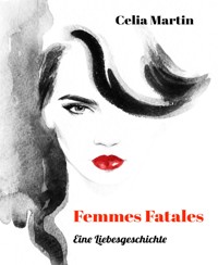 Femmes Fatales - Eine Liebesgeschichte - Celia Martin - E-Book