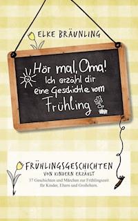 Hör mal, Oma! Ich erzähle Dir eine Geschichte vom Frühling - Elke Bräunling - E-Book