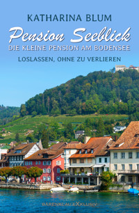 Pension Seeblick: Die kleine Pension am Bodensee – Loslassen, ohne zu verlieren - Katharina Blum - E-Book