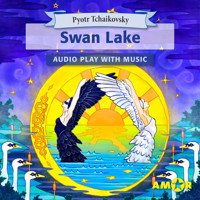 Swan Lake, The Full Cast Audioplay with Music - Classics for Kids, Classic for everyone - Pyotr Tchaikovsky - Hörbuch