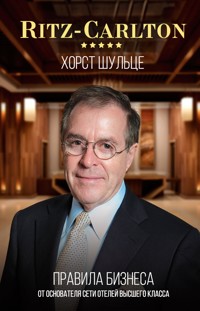 Ritz-Carlton: правила бизнеса от основателя сети отелей высшего класса - Хорст Шульце - E-Book