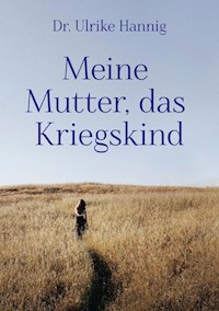 Meine Mutter, das Kriegskind - Ulrike Hannig - E-Book