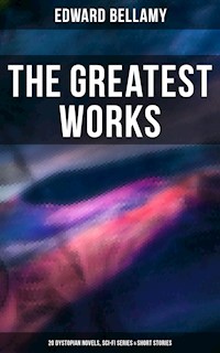 The Greatest Works of Edward Bellamy: 20 Dystopian Novels, Sci-Fi Series & Short Stories - Bellamy Edward - E-Book