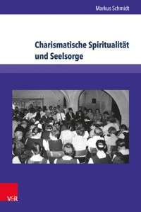 Charismatische Spiritualität und Seelsorge - Markus Schmidt - E-Book