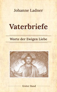 Vaterbriefe - Worte de Ewigen Liebe - Johanne Ladner - E-Book
