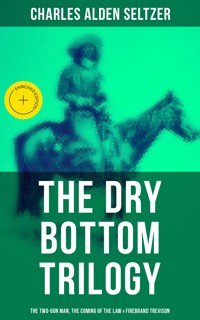 The Dry Bottom Trilogy: The Two-Gun Man, The Coming of the Law & Firebrand Trevison - Charles Alden Seltzer - E-Book