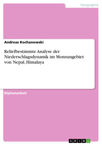 Reliefbestimmte Analyse der Niederschlagsdynamik im Monsungebiet von Nepal, Himalaya - Andreas Kochanowski - E-Book