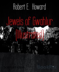 Jewels of Gwahlur (Illustrated) - Robert E. Howard - E-Book