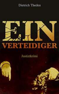 Ein Verteidiger (Justiztkrimi) - Dietrich Theden - E-Book
