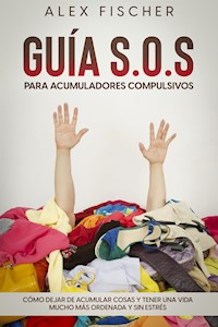 Guía S.O.S. para Acumuladores Compulsivos - Alex Fischer - E-Book