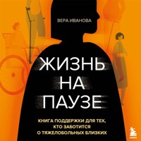 Жизнь на паузе. Книга поддержки для тех, кто заботится о тяжело больных близких - Вера Иванова - Hörbuch