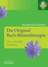 Die Original Bach-Blütentherapie - Mechthild Scheffer - E-Book