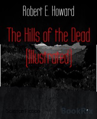 The Hills of the Dead (Illustrated) - Robert E. Howard - E-Book