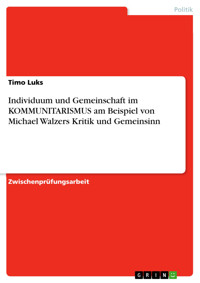 Individuum und Gemeinschaft im KOMMUNITARISMUS am Beispiel von Michael Walzers Kritik und Gemeinsinn - Timo Luks - E-Book