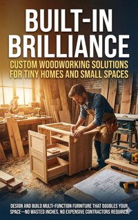 Built-In Brilliance: Custom Woodworking Solutions for Tiny Homes and Small Spaces - Jonathan Hayes - E-Book
