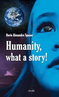 Humanity, What a Story! - Boris Alexandre Spasov - E-Book