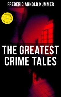 The Greatest Crime Tales of Frederic Arnold Kummer - Frederic Arnold Kummer - E-Book