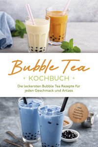 Bubble Tea Kochbuch: Die leckersten Bubble Tea Rezepte für jeden Geschmack und Anlass - inkl. Cocktails, Mocktails, Desserts & Toppings - Milena Clemens - E-Book