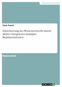 Erleichterung des Wissenserwerbs durch aktives Integrieren multipler Repräsentationen - Uwe Faust - E-Book