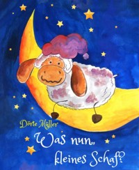 Was nun, kleines Schaf? - Dörte Müller - E-Book