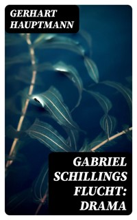 Gabriel Schillings Flucht: Drama - Gerhart Hauptmann - E-Book