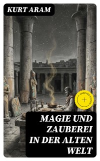 Magie und Zauberei in der alten Welt - Kurt Aram - E-Book