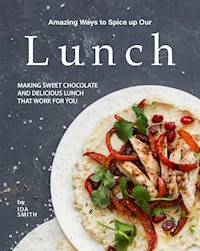 Amazing Ways to Spice up Our Lunch - Ida Smith - E-Book