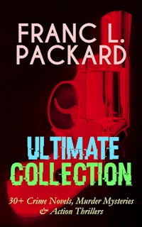FRANC L. PACKARD Ultimate Collection: 30+ Crime Novels, Murder Mysteries & Action Thrillers - Frank L. Packard - E-Book